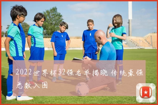 2022世界杯32强名单揭晓 传统豪强悉数入围