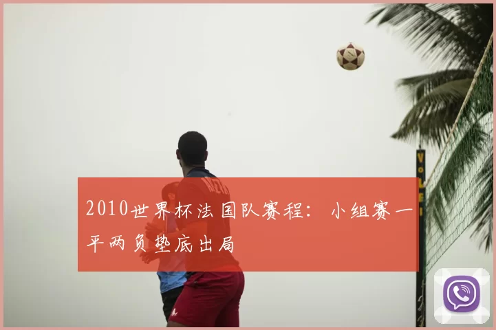 2010世界杯法国队赛程：小组赛一平两负垫底出局