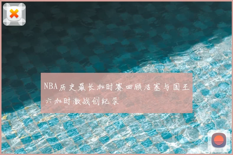 NBA历史最长加时赛回顾活塞与国王六加时激战创纪录