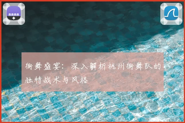 街舞盛宴：深入解析杭州街舞队的独特战术与风格