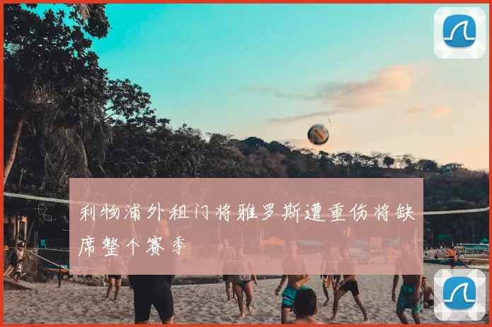 利物浦外租门将雅罗斯遭重伤将缺席整个赛季