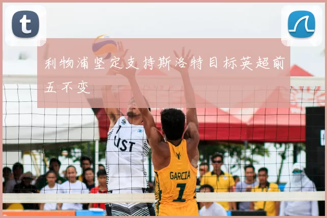 利物浦坚定支持斯洛特目标英超前五不变