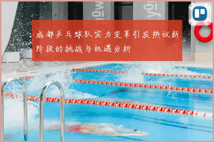 成都乒乓球队实力变革引发热议新阶段的挑战与机遇分析