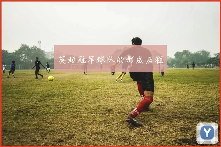 英超冠军球队的形成历程