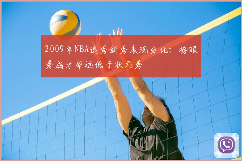 2009年NBA选秀新秀表现分化：榜眼秀成才率远低于状元秀