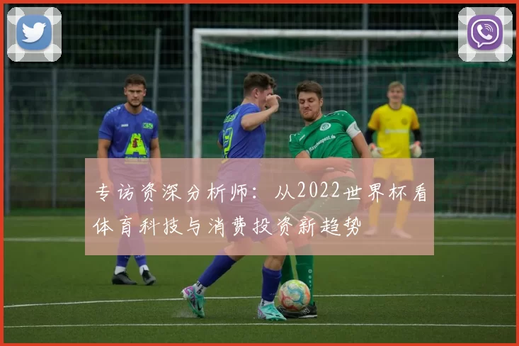 专访资深分析师：从2022世界杯看体育科技与消费投资新趋势