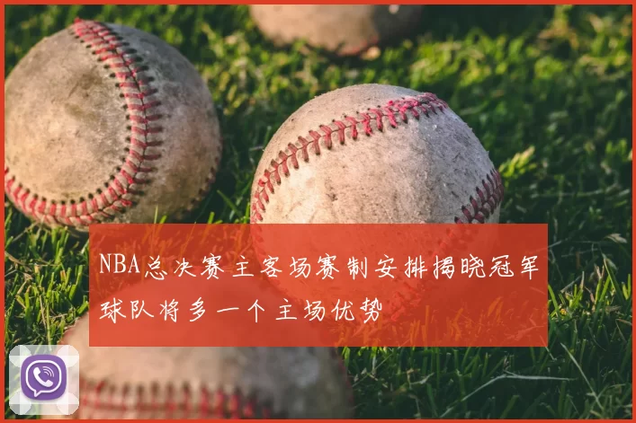 NBA总决赛主客场赛制安排揭晓冠军球队将多一个主场优势