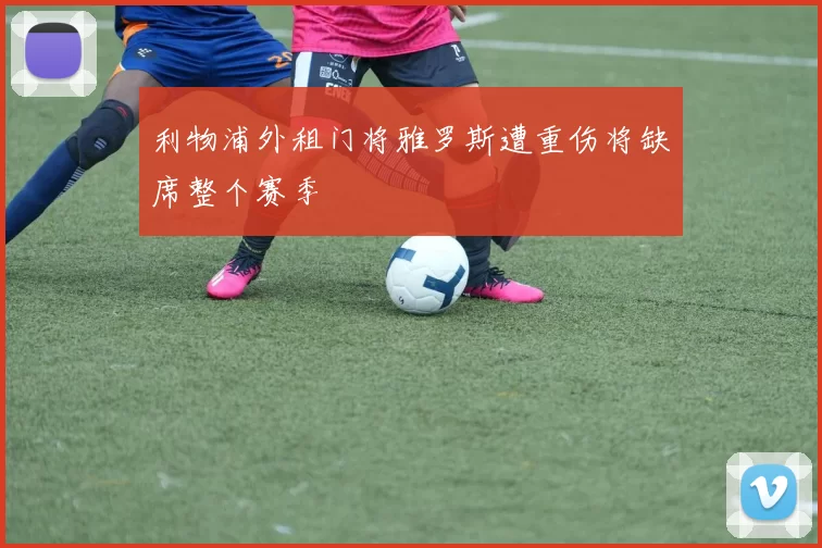利物浦外租门将雅罗斯遭重伤将缺席整个赛季