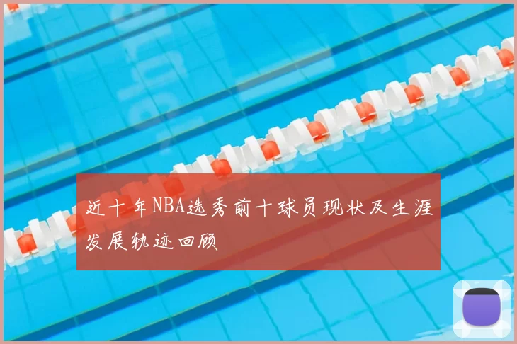 近十年NBA选秀前十球员现状及生涯发展轨迹回顾